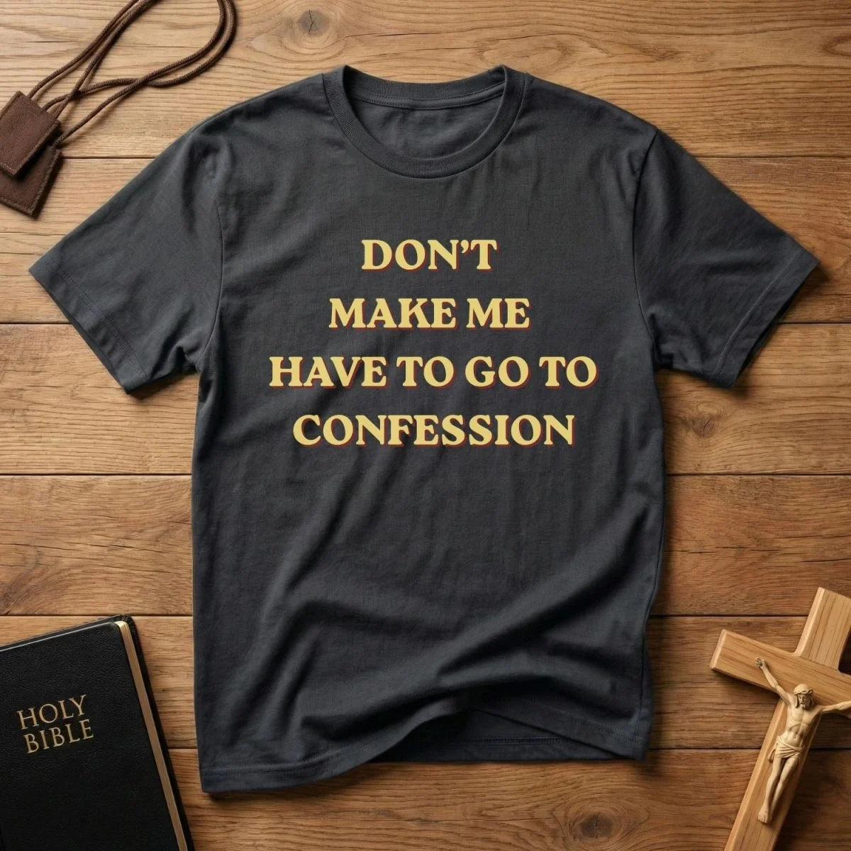 DON'T MAKE ME HAVE TO GO TO CONFESSION T-SHIRT